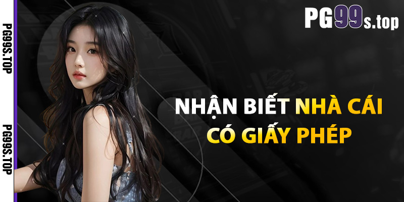 Cách nhận biết nhà cái có giấy phép hoạt động