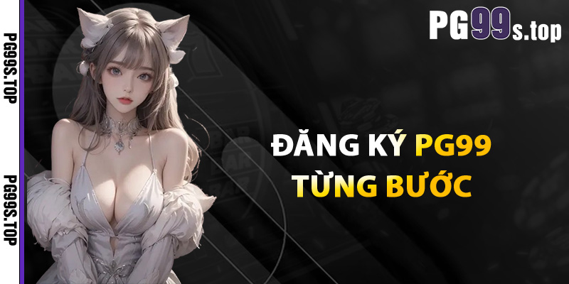 Hướng Dẫn Đăng Ký PG99 Nhanh Chóng Bảo Mật Tuyệt Đối 2 Đăng ký PG99 từng bước