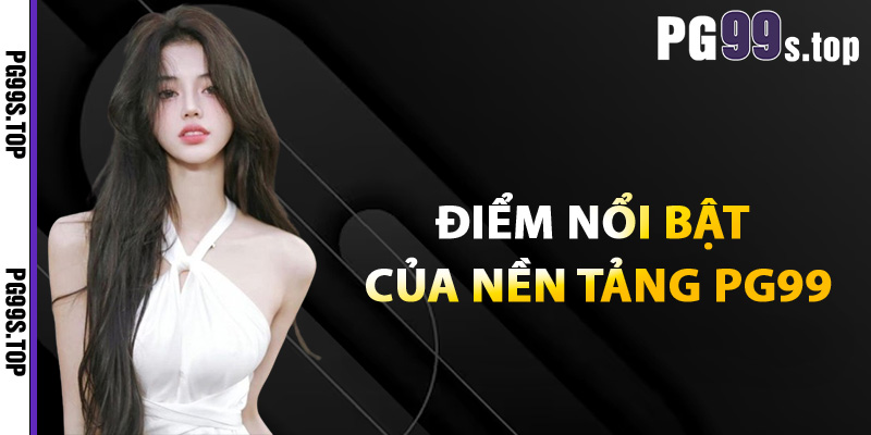 Giới Thiệu PG99 Cổng Game Uy Tín Hiện Đại Đáng Trải Nghiệm 1 Điểm nổi bật của nền tảng PG99