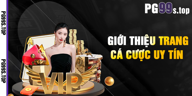 Giới Thiệu Trang Cá Cược Uy Tín PG99