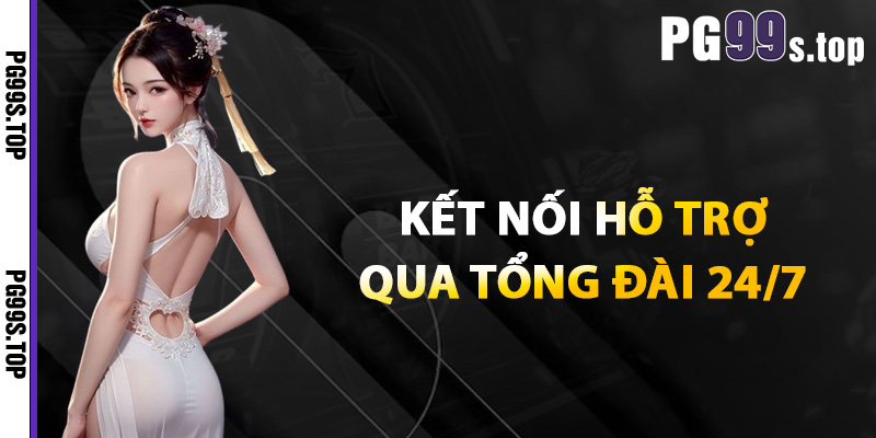 Liên Hệ PG99 Giải Quyết Nhanh Trải Nghiệm Dịch Vụ Tốt Nhất 1 Kết nối hỗ trợ qua tổng đài 24/7