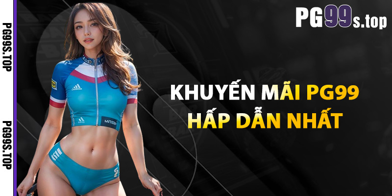 Khuyến Mãi PG99 Bùng Nổ Ưu Đãi Cực Chất Cho Người Chơi 1 Khuyến mãi PG99 hấp dẫn nhất
