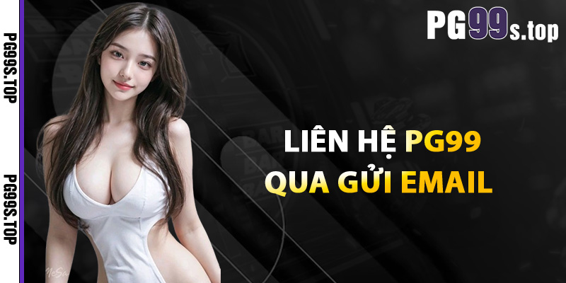 Liên Hệ PG99 Giải Quyết Nhanh Trải Nghiệm Dịch Vụ Tốt Nhất 2 Liên hệ PG99 qua Gửi email