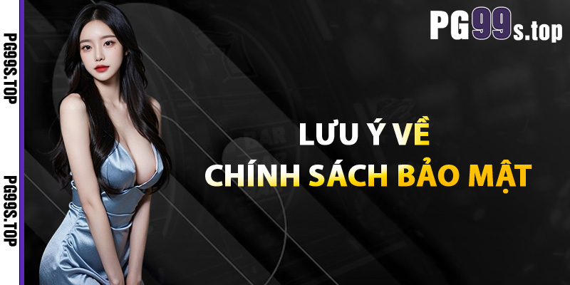 Bóc Tách Chính Sách Bảo Mật PG99 Xây Dựng Từ Sự Uy Tín 4 Lưu ý gì về chính sách bảo mật PG99