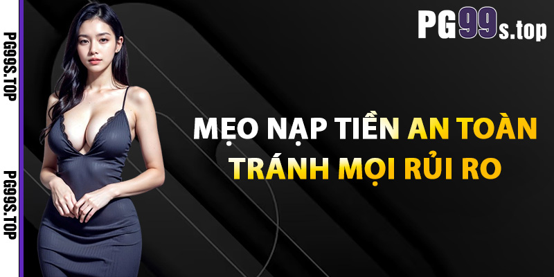 Mẹo nạp tiền an toàn, tránh mọi rủi ro