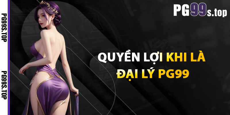 Đại Lý PG99 Chính Thức Kiếm Tiền Hấp Dẫn Khi Tham Gia 2 Quyền Lợi Khi Là Đại Lý PG99 Chính Thức