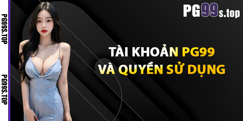 Tài khoản PG99 và quyền sử dụng