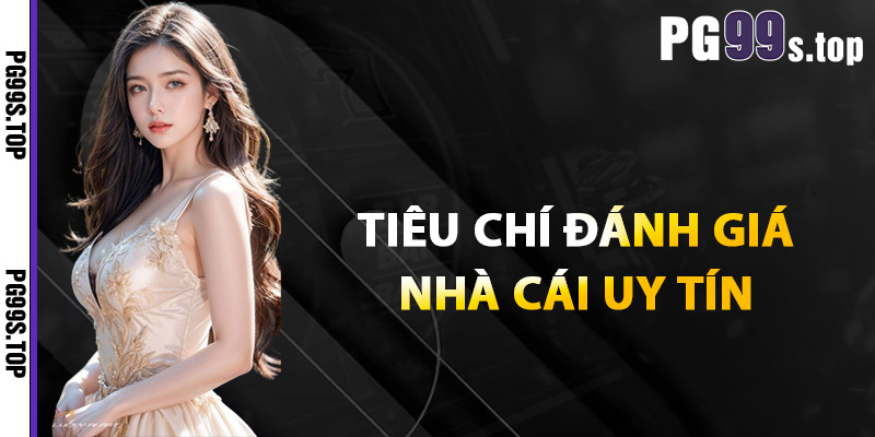 Tiêu chí đánh giá nhà cái uy tín