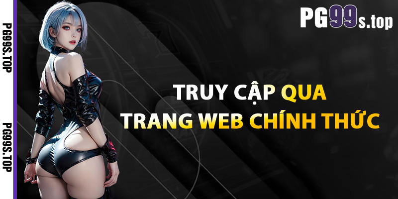 Liên Hệ PG99 Giải Quyết Nhanh Trải Nghiệm Dịch Vụ Tốt Nhất 4 Truy cập trang web chính thức