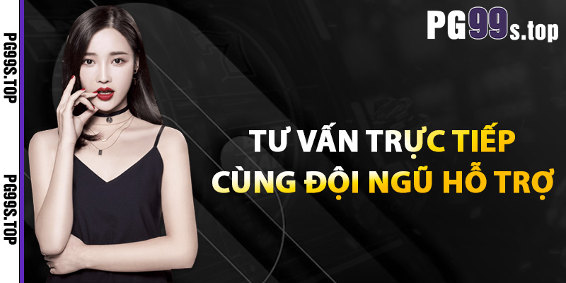 Liên Hệ PG99 Giải Quyết Nhanh Trải Nghiệm Dịch Vụ Tốt Nhất 3 Tư vấn trực tiếp cùng đội ngũ hỗ trợ