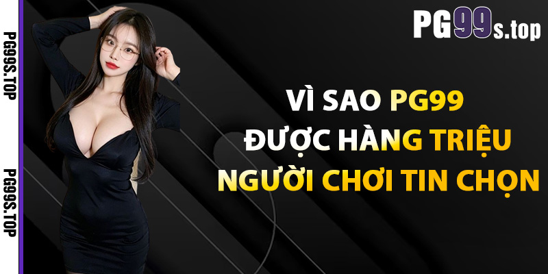 Giới Thiệu PG99 Cổng Game Uy Tín Hiện Đại Đáng Trải Nghiệm 4 Vì sao PG99 được hàng triệu người chơi tin chọn
